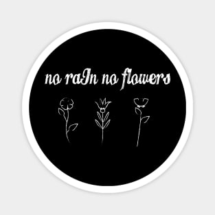 No rain no flowers Magnet